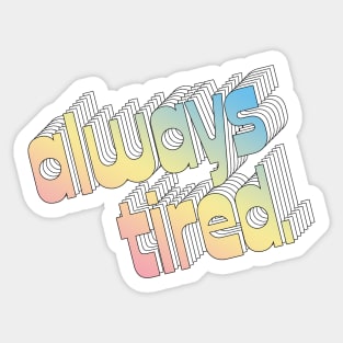 Always Tired / Typography Design Sticker